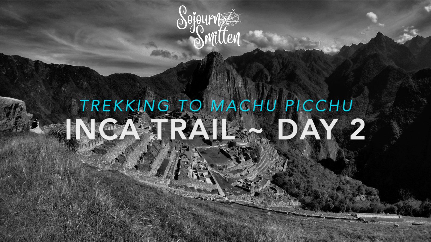 Inca-Trail-Video-Day2-Hiking Recap-SojournSmitten-2016