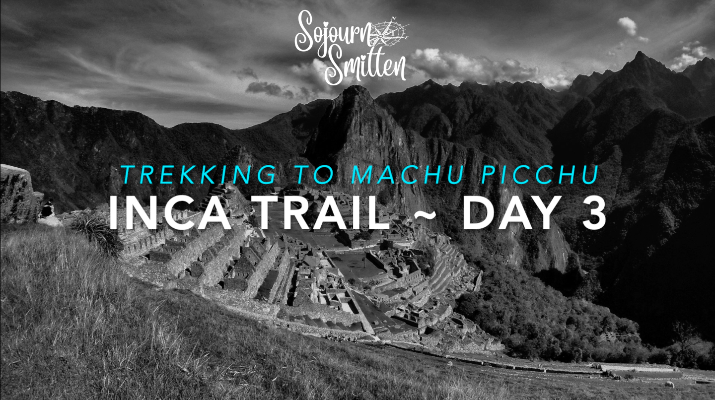 Inca-Trail-Video-Day3-Hiking Recap-SojournSmitten-2016